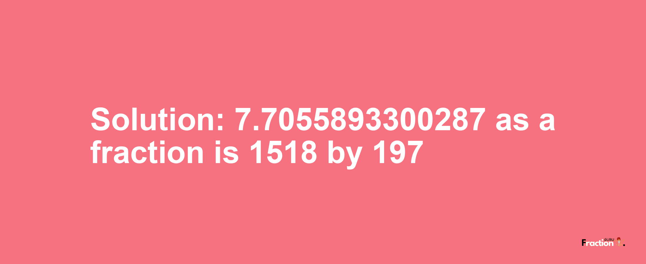 Solution:7.7055893300287 as a fraction is 1518/197